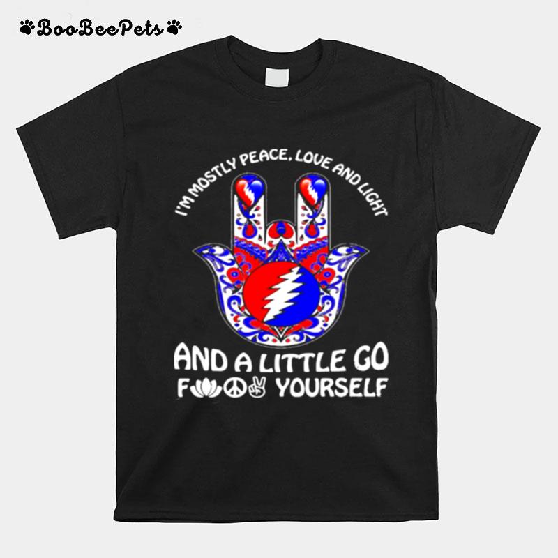 Im Mostly Peace Love And Light And A Little Go Yourself Grateful Dead T-Shirt