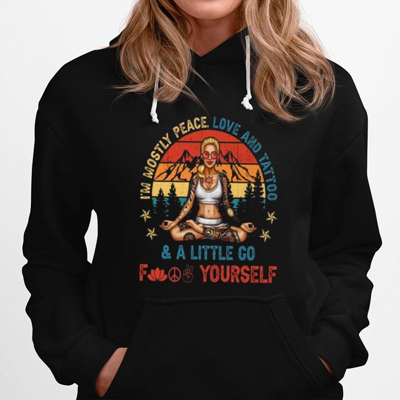 Im Mostly Peace Love And Tattoo And A Little Go Fuck Yourself Hoodie