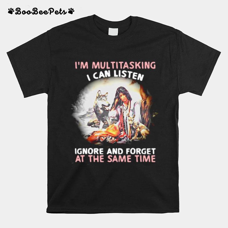 Im Multitasking I Can Listen Ignore And Forget At The Same Time Girl And Wolf T-Shirt