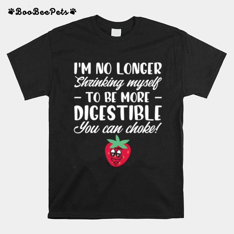 Im No Longer Shrinking Myself To Be Digestible Can Choke T-Shirt