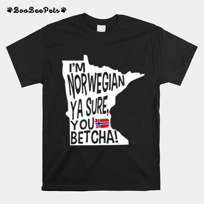 Im Norwegian Ya Sure You Betcha Minnesota T-Shirt