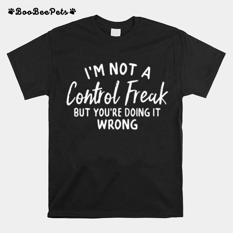 Im Not A Control Freak But Youre Doing It Wrong 2022 T-Shirt
