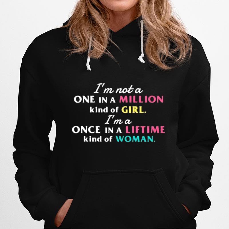 Im Not A One In A Million Kind Of Girl Im A Once In A Lifetime Kind Of Woman Motivational Quote Hoodie