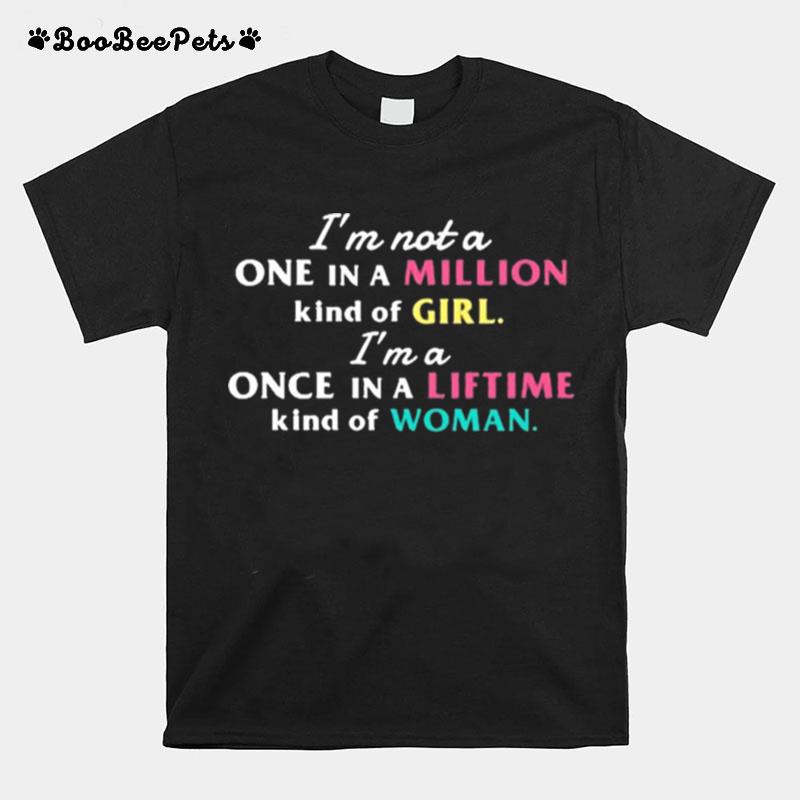 Im Not A One In A Million Kind Of Girl Im A Once In A Lifetime Kind Of Woman Motivational Quote T-Shirt