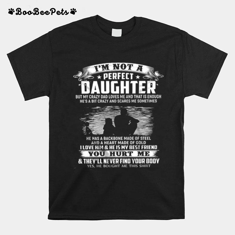 Im Not A Perfect Daughter He Has A Backbone Made Of Steel And A Heart Made Of Gold You Hurt Me T-Shirt