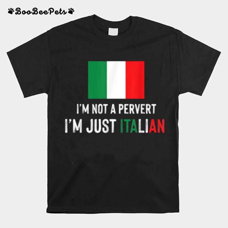 Im Not A Pervert Im Just Italian T-Shirt