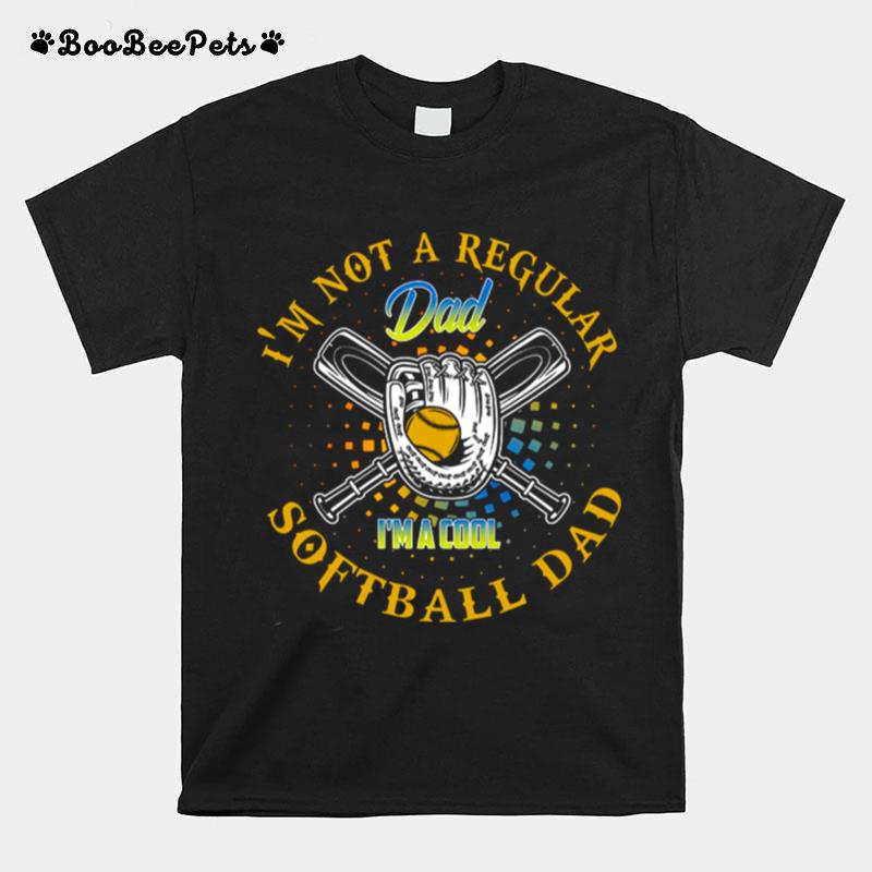 Im Not A Regular Dad Im A Cool Softball Dad T-Shirt