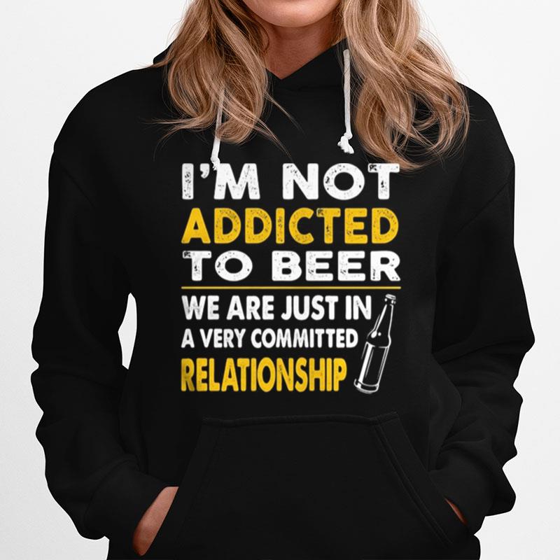 Im Not Addicted To Beer We Are Just In A Very Committed Relationship Vintage Hoodie