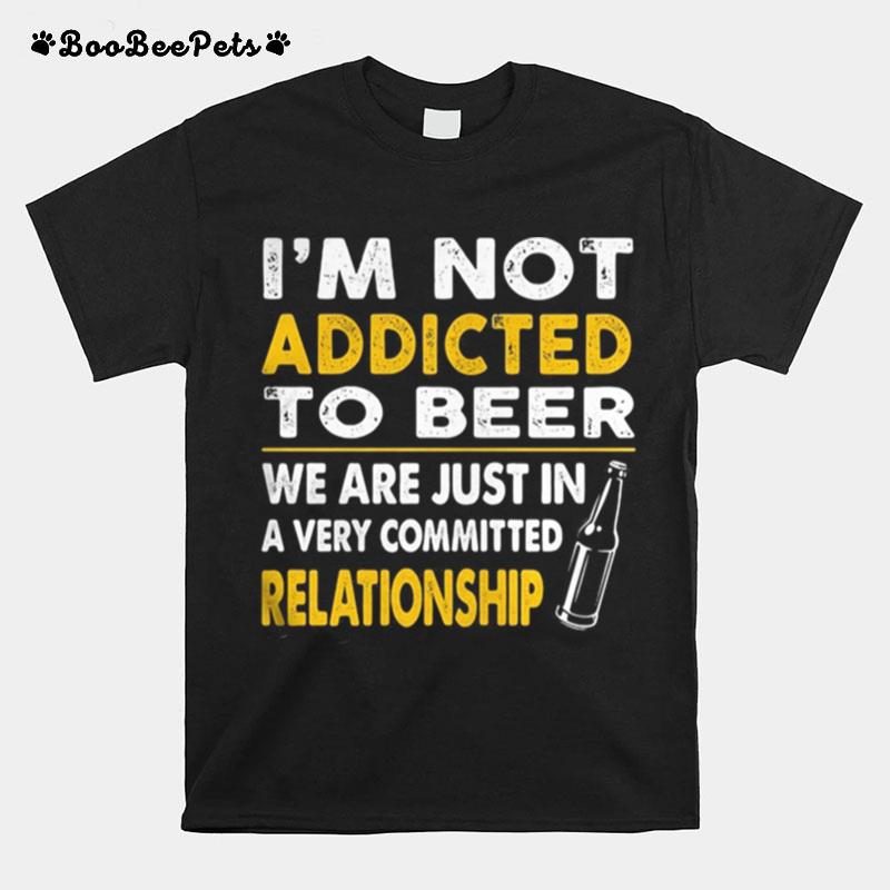 Im Not Addicted To Beer We Are Just In A Very Committed Relationship Vintage T-Shirt