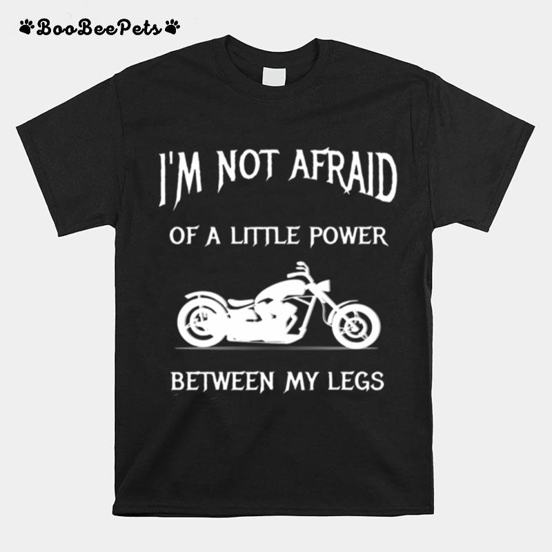 Im Not Afraid Of A Little Power Motorcycle T-Shirt