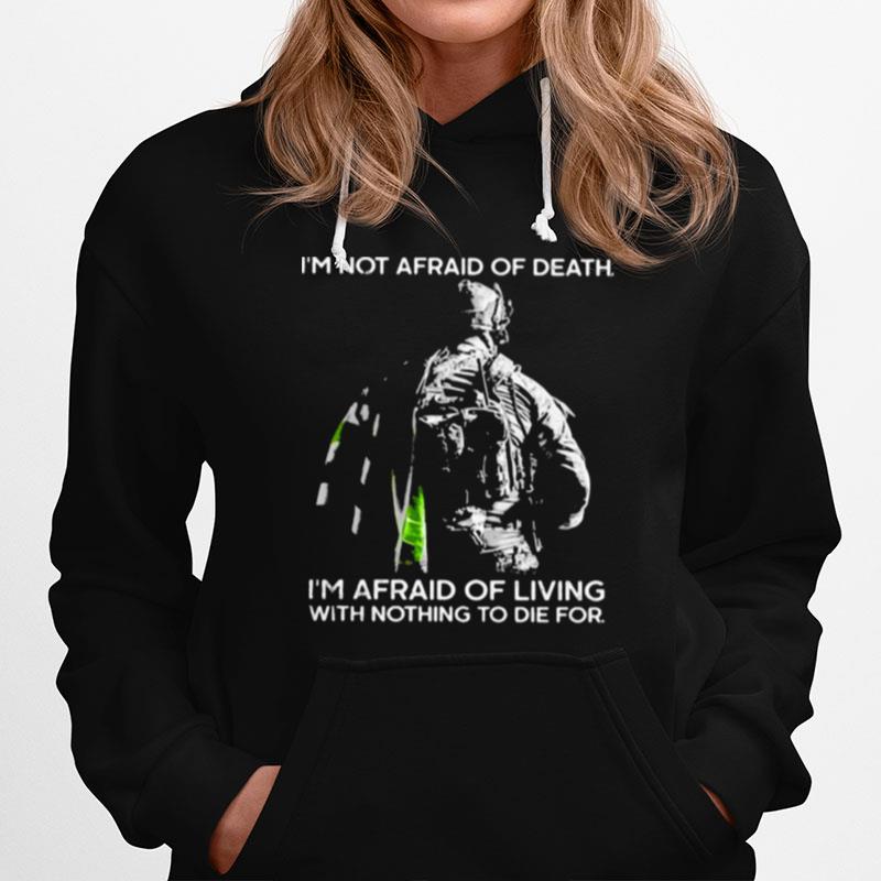 Im Not Afraid Of Death Im Afraid Of Living With Nothing To Die For Veteran Hoodie