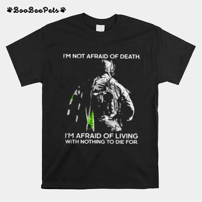 Im Not Afraid Of Death Im Afraid Of Living With Nothing To Die For Veteran T-Shirt