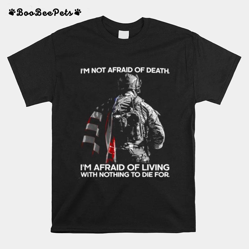 Im Not Afraid Of Death Im Afraid Of Living With Nothing To Die For T-Shirt