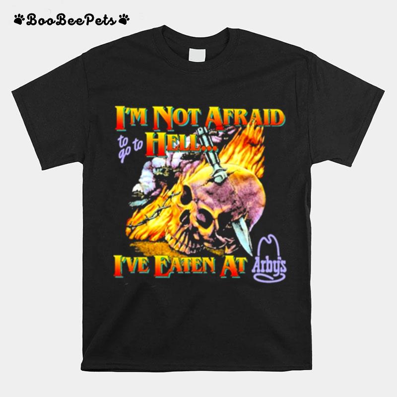 Im Not Afraid To Go To Hell Ive Eaten At Arbys T-Shirt