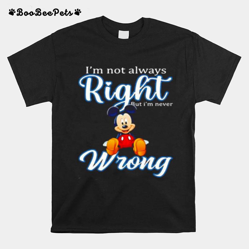 Im Not Always Right But Im Never Wrong Mickey T-Shirt