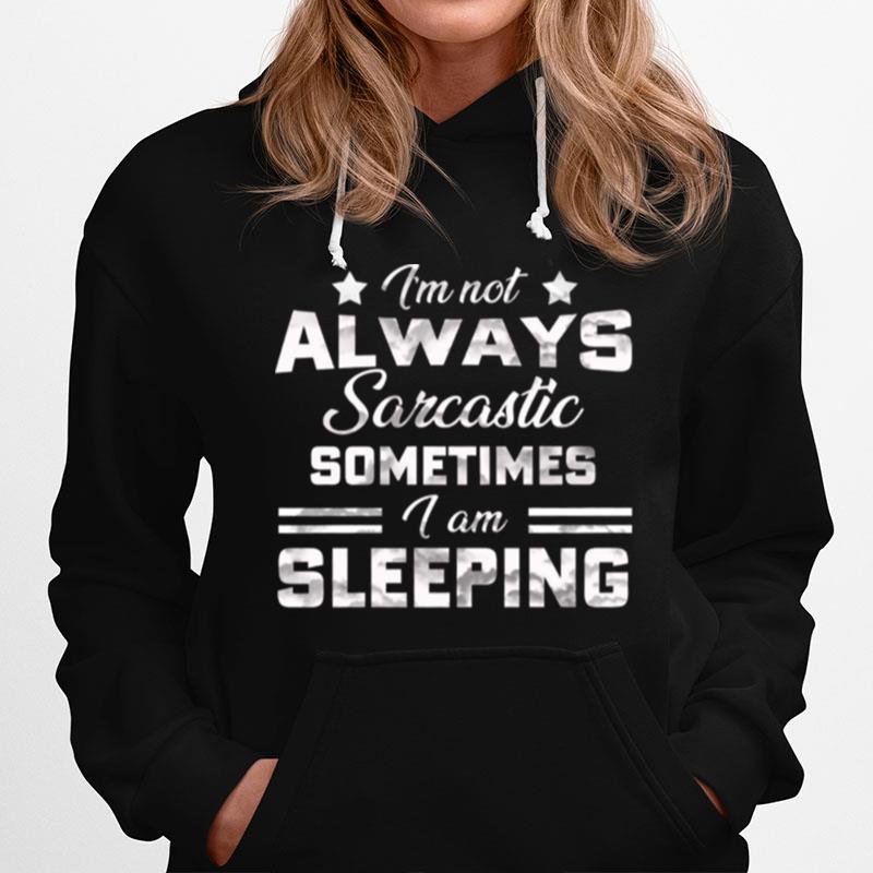 Im Not Always Sarcastic Sometimes I Am Sleeping Hoodie