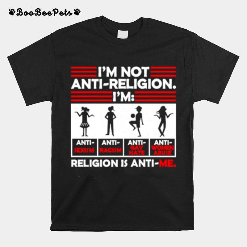 Im Not Anti Religion Religion Is Anti Me T-Shirt