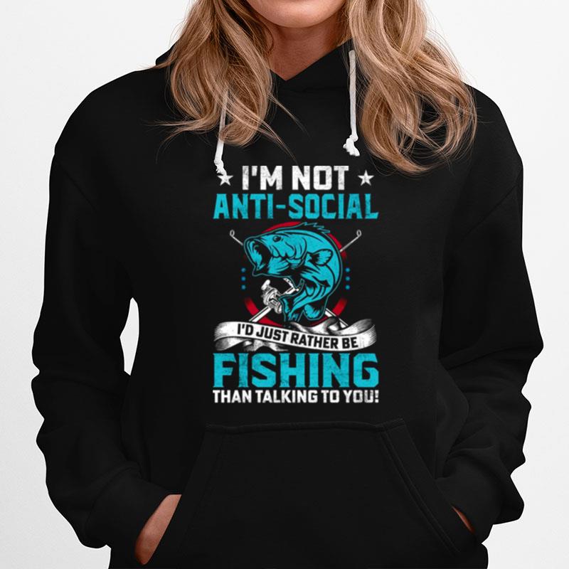 Im Not Anti Social Id Just Rather Be Fishing Hoodie