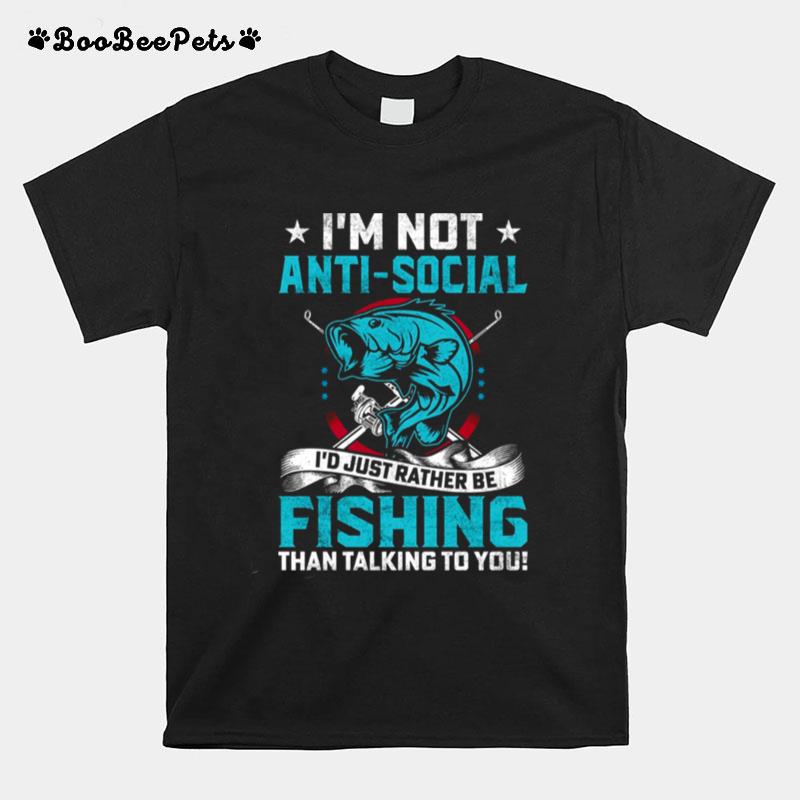 Im Not Anti Social Id Just Rather Be Fishing T-Shirt