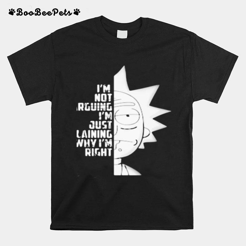 Im Not Arguing Im Just Explaining Why Im Right Rick Sanchez T-Shirt