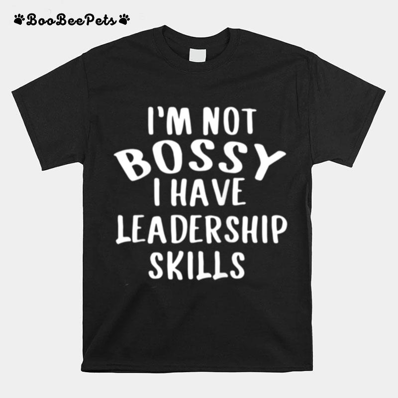 Im Not Bossy I Have Leadership Skills T-Shirt