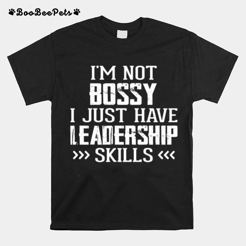 Im Not Bossy I Just Have Leadership Skills 2022 T-Shirt