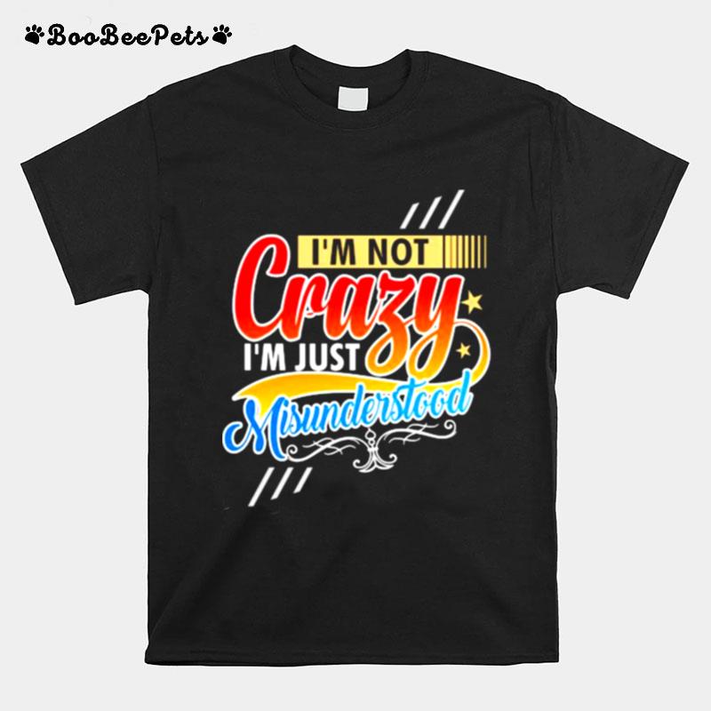 Im Not Crazy Im Just Misunderstood T-Shirt