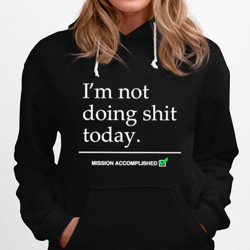 Im Not Doing Shit Today Mission Accomplished Hoodie