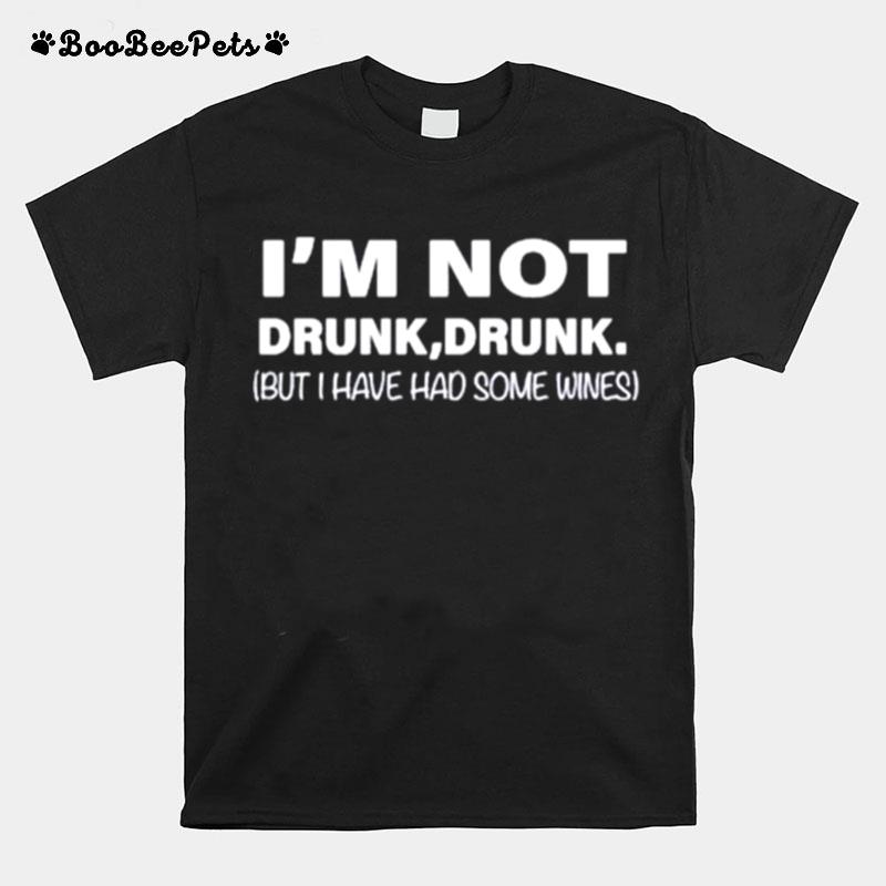 Im Not Drunk Drunk But I Have Had Some Wines T-Shirt