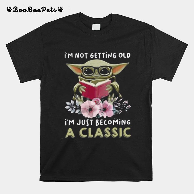 Im Not Getting Old Im Just Becoming A Classic Baby Yoda Read Book Flower T-Shirt