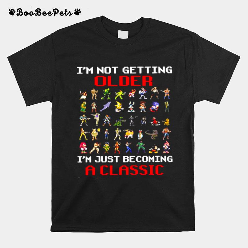 Im Not Getting Older Im Just Becoming A Classic T-Shirt