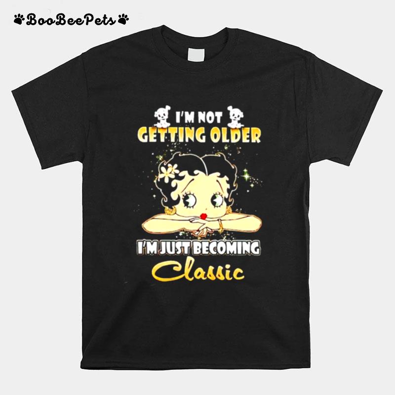 Im Not Getting Older Im Just Becoming Classic T-Shirt