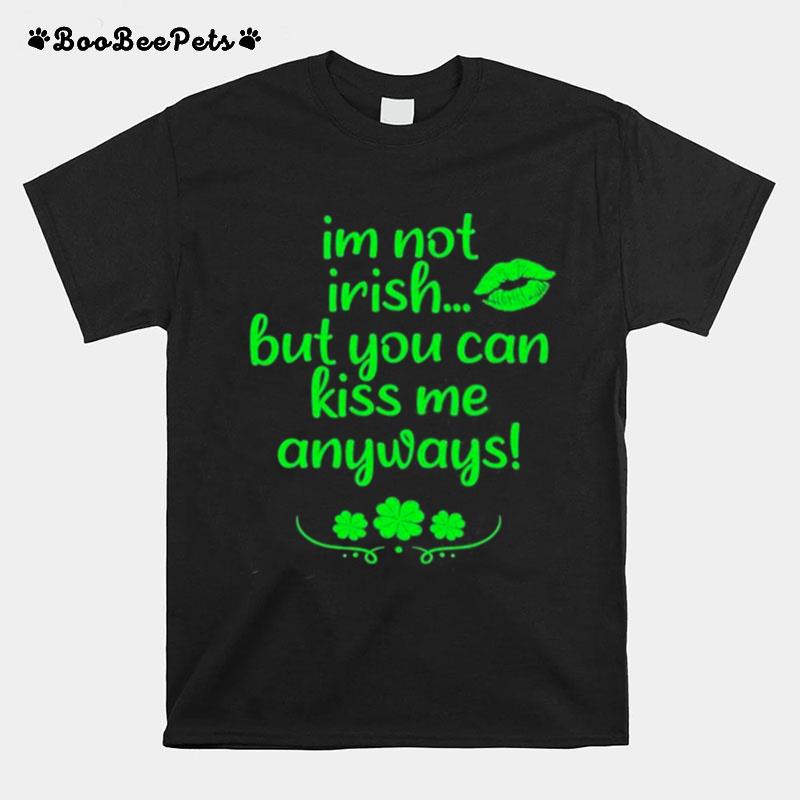 Im Not Irish But You Can Kiss Me Anyways Funny St Patricks T-Shirt
