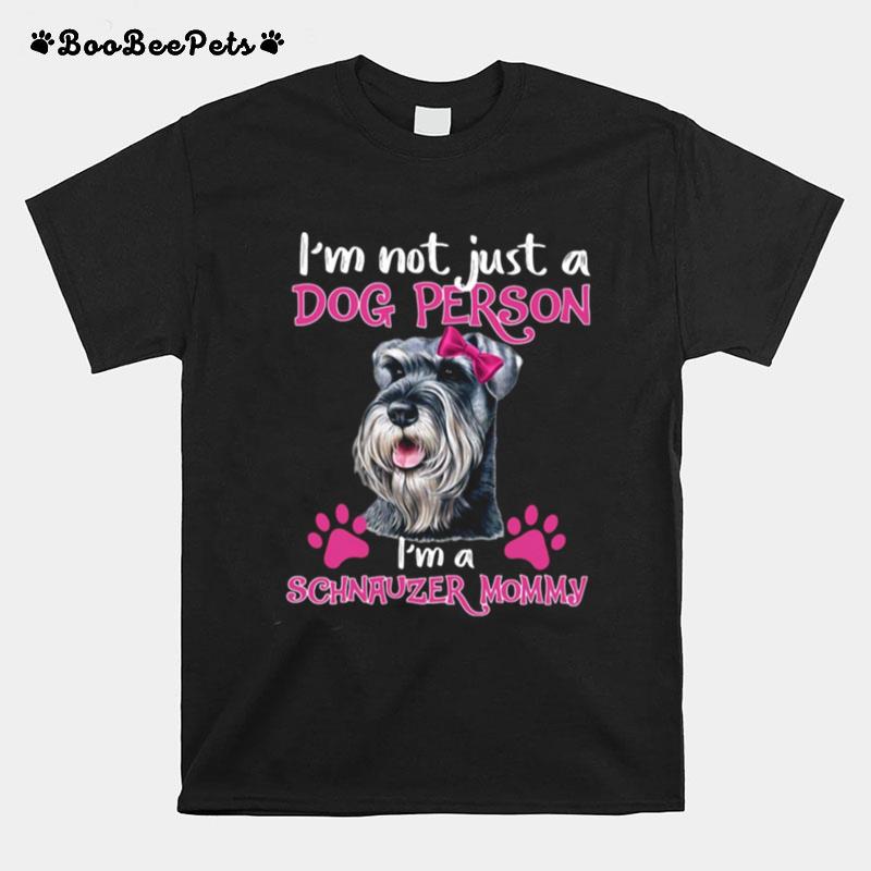 Im Not Just A Dog Person Im A Schnauzer Mommy T-Shirt