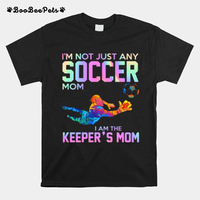 Im Not Just Any Soccer Mom I Am The Keepers Mom T-Shirt
