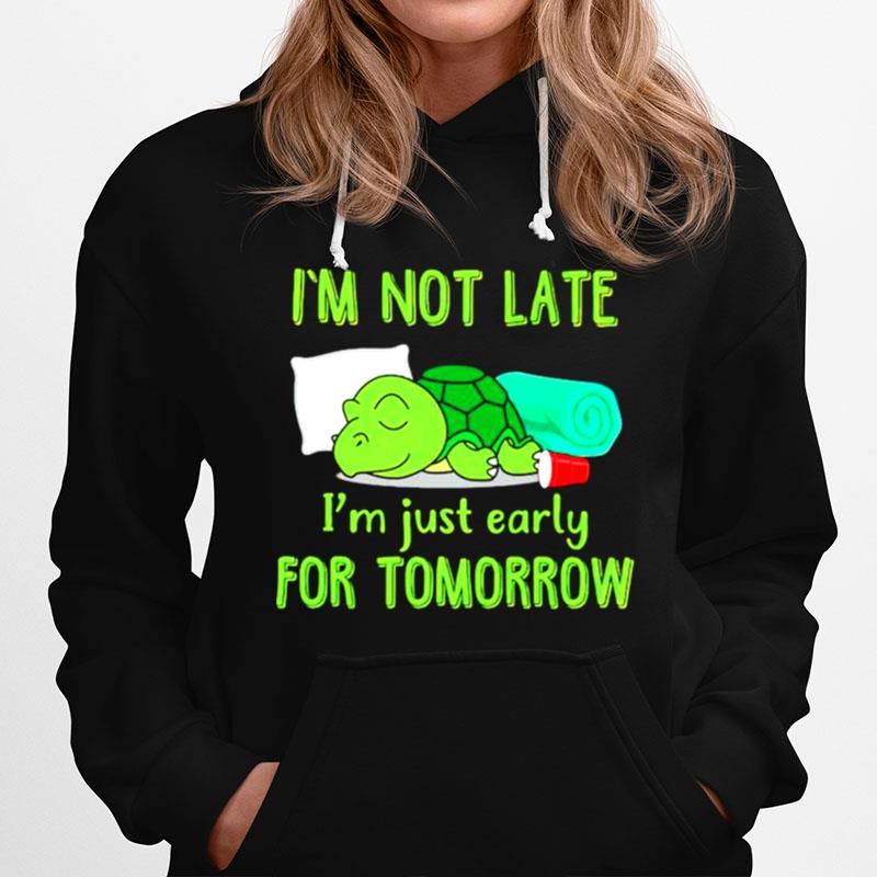 Im Not Late Im Just Early For Tomorrow Hoodie