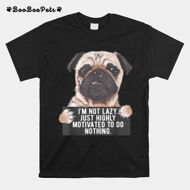 Im Not Lazy Just Highly Motivated To Do Nothing Pug T-Shirt