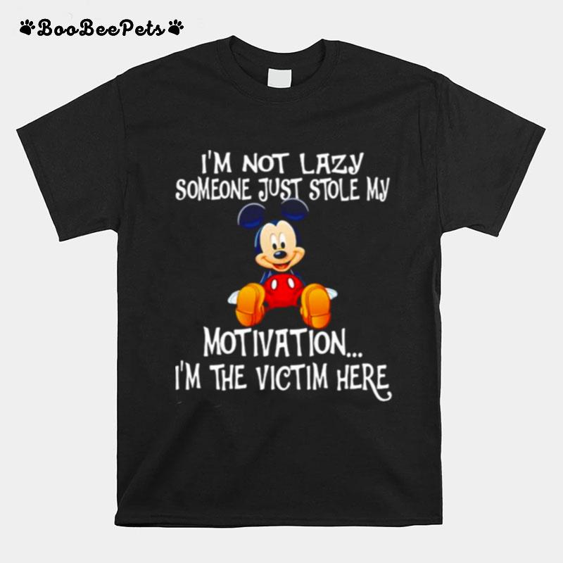 Im Not Lazy Someone Just Stole My Motivation Im The Victim Here Mickey T-Shirt