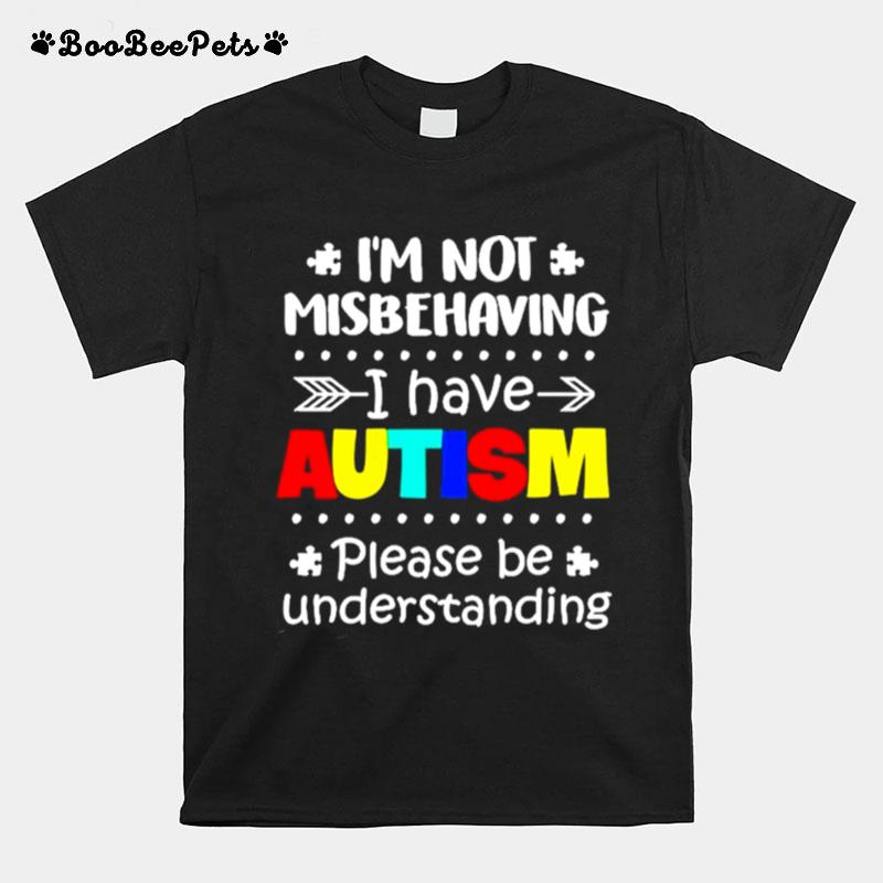 Im Not Misbehaving I Have Autism Please Be Understanding T-Shirt