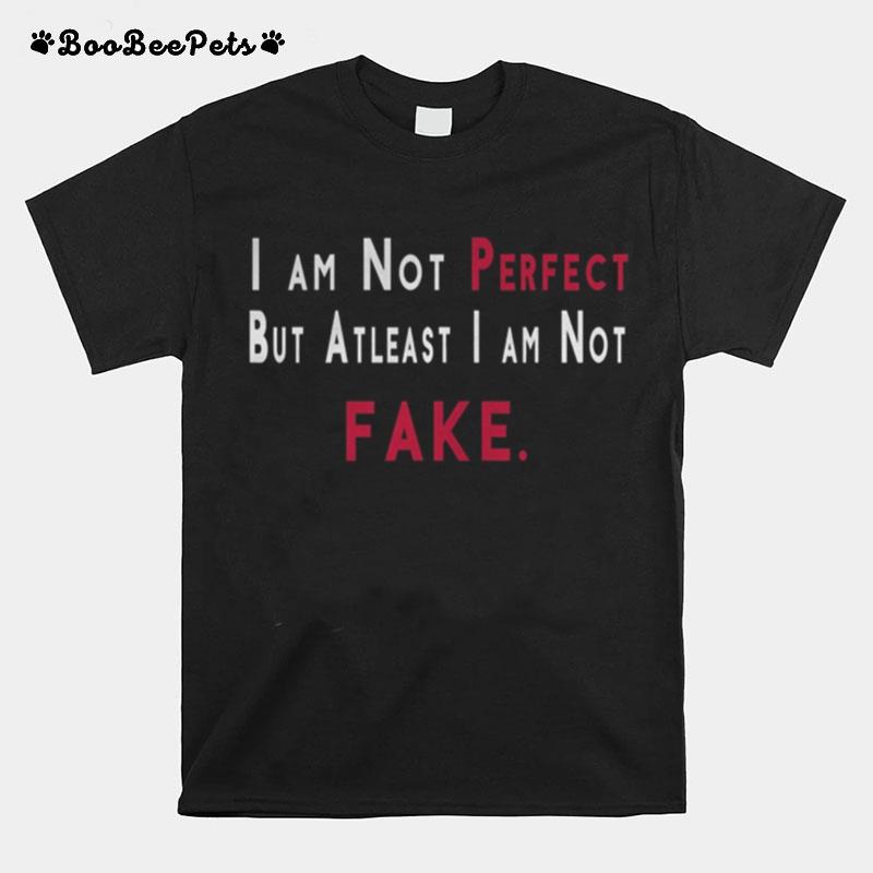 Im Not Perfect But Atleast Im Not Fake T-Shirt