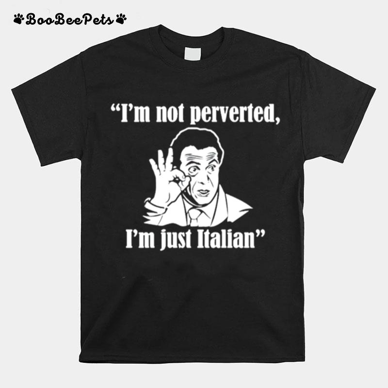 Im Not Perverted Im Just Italian Cuomosexuals T-Shirt