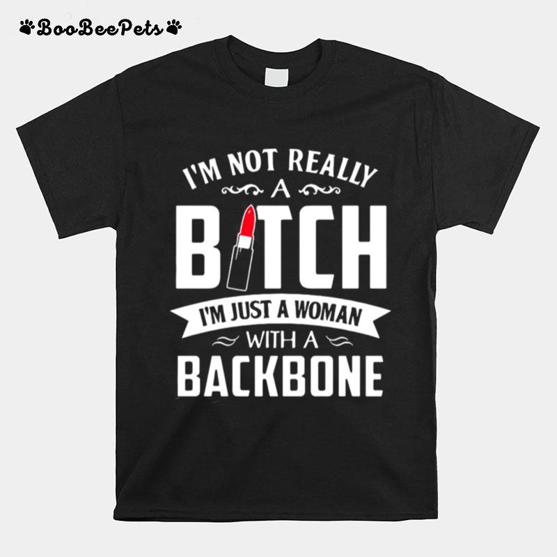 Im Not Really A Bitch Im Just A Woman With A Backbone T-Shirt