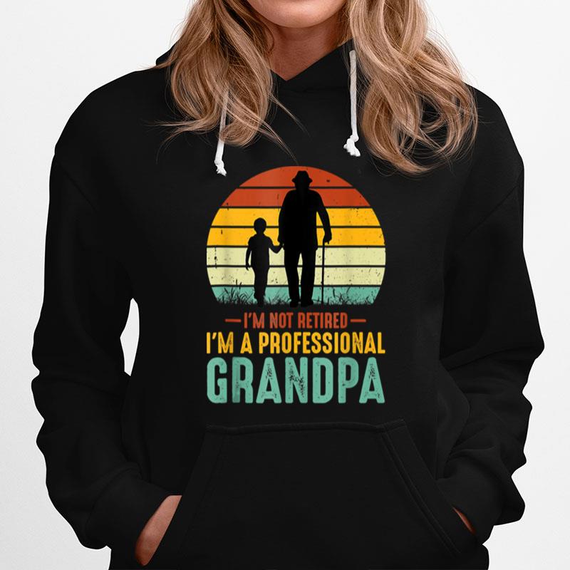 Im Not Retired Im A Professional Grandpa Fathers Day Gift T B09Zqjd3Gc Hoodie