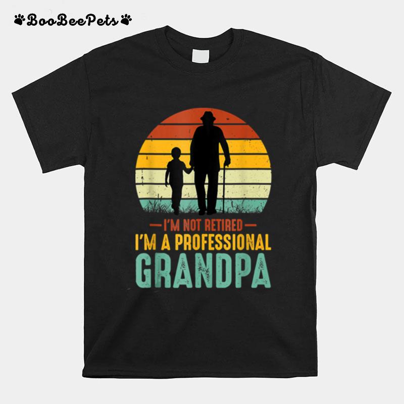 Im Not Retired Im A Professional Grandpa Fathers Day Gift T B09Zqjd3Gc T-Shirt