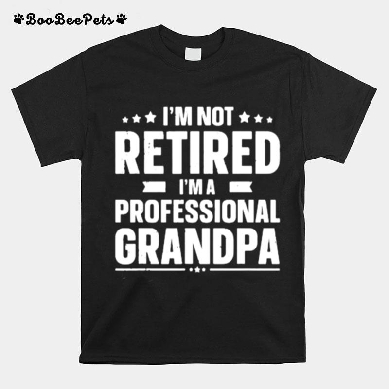 Im Not Retired Im A Professional Grandpa T-Shirt