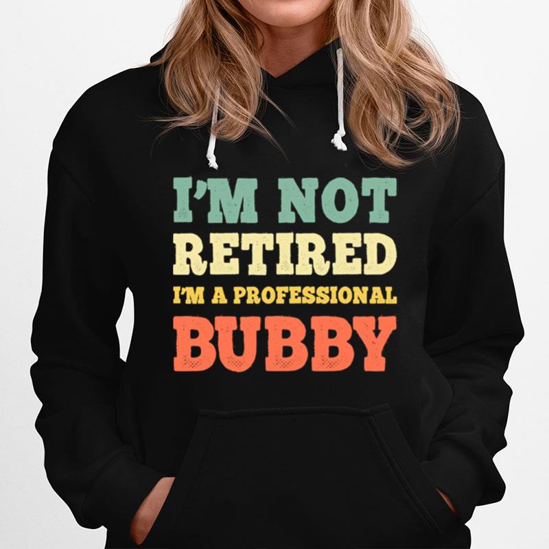 Im Not Retired Professional Bubby Vintage Retirement Hoodie