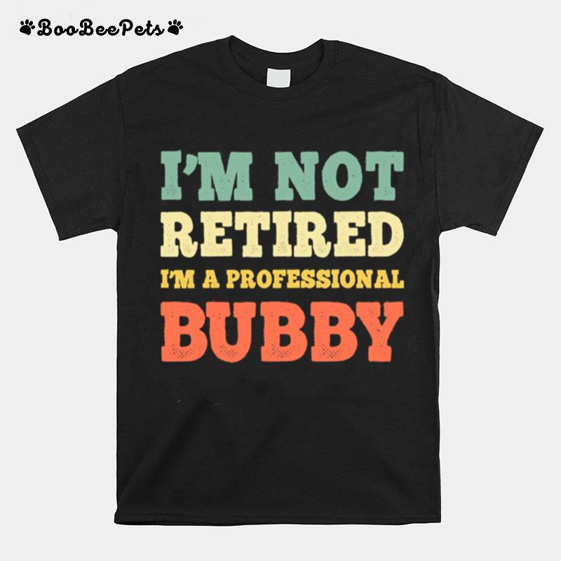 Im Not Retired Professional Bubby Vintage Retirement T-Shirt