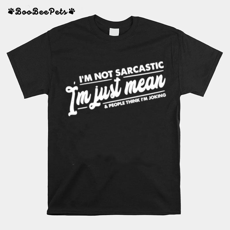 Im Not Sarcastic Im Just Mean And People Think Im Joking T-Shirt