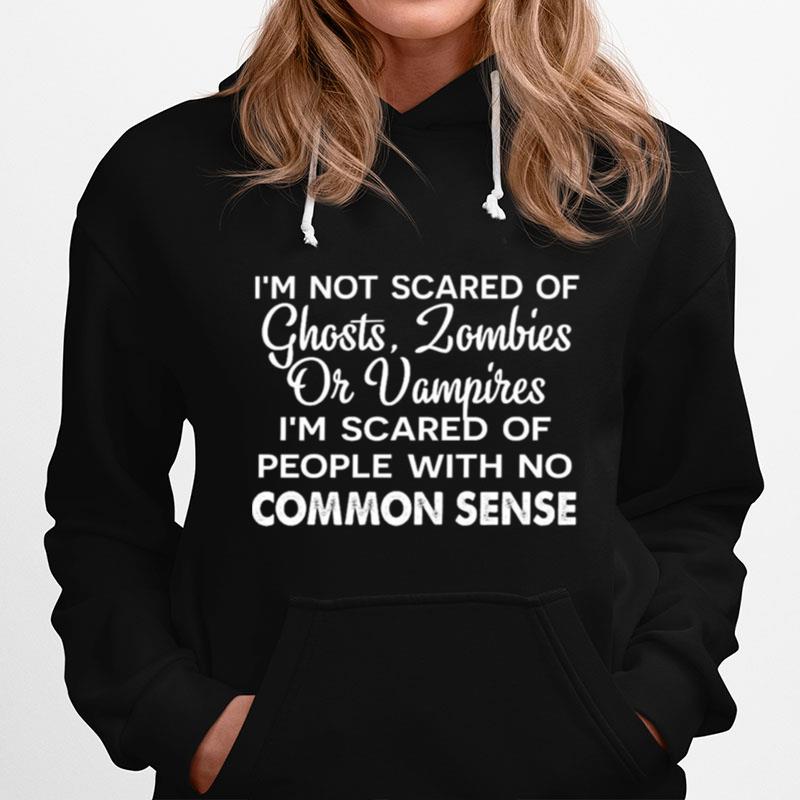 Im Not Scared Of Ghosts Zombies Or Vampires Im Scared Of People With No Common Sense Hoodie