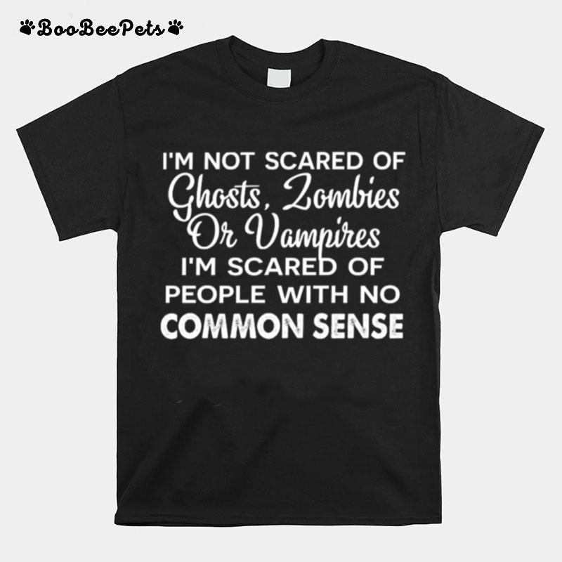 Im Not Scared Of Ghosts Zombies Or Vampires Im Scared Of People With No Common Sense T-Shirt